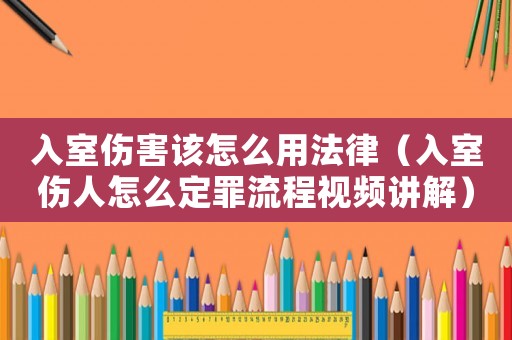 入室傷害該怎么用法律（入室傷人怎么定罪流程視頻講解）