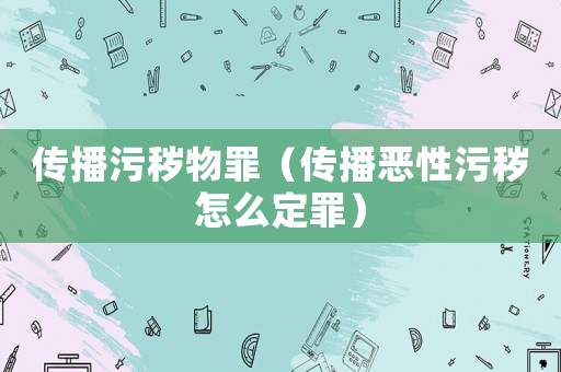 傳播污穢物罪（傳播惡性污穢怎么定罪）