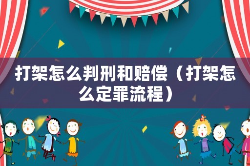 打架怎么判刑和賠償（打架怎么定罪流程）