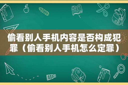 偷看別人手機(jī)內(nèi)容是否構(gòu)成犯罪（偷看別人手機(jī)怎么定罪）