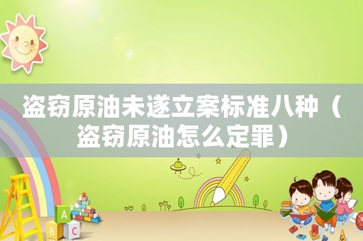 盜竊原油未遂立案標準八種（盜竊原油怎么定罪）