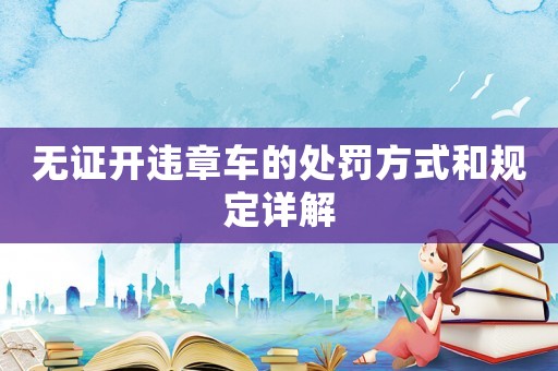 無證開違章車的處罰方式和規定詳解