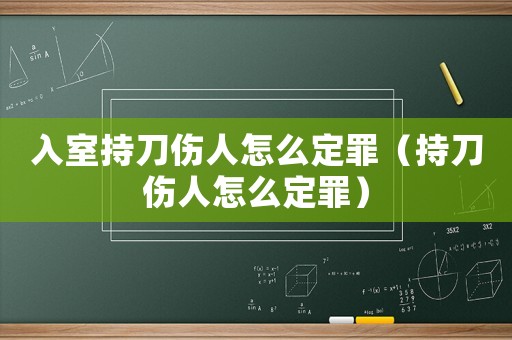入室持刀傷人怎么定罪（持刀傷人怎么定罪）