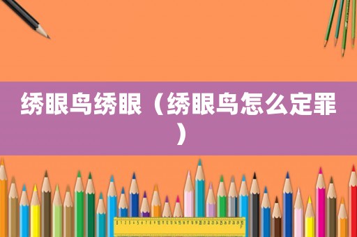 繡眼鳥繡眼（繡眼鳥怎么定罪）