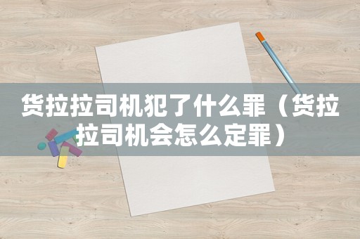 貨拉拉司機犯了什么罪（貨拉拉司機會怎么定罪）