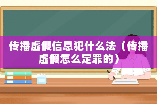 傳播虛假信息犯什么法（傳播虛假怎么定罪的）