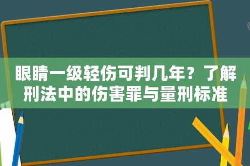 眼睛一級輕傷可判幾年？了解刑法中的傷害罪與量刑標準