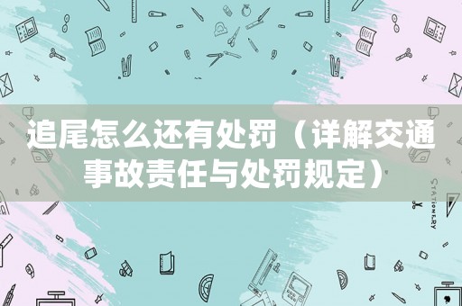 追尾怎么還有處罰（詳解交通事故責(zé)任與處罰規(guī)定）