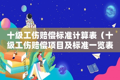十級工傷賠償標準計算表（十級工傷賠償項目及標準一覽表）