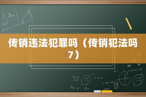 傳銷違法犯罪嗎（傳銷犯法嗎7）