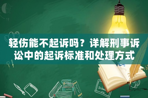 輕傷能不起訴嗎？詳解刑事訴訟中的起訴標(biāo)準(zhǔn)和處理方式