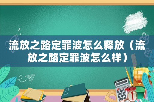 流放之路定罪波怎么釋放（流放之路定罪波怎么樣）