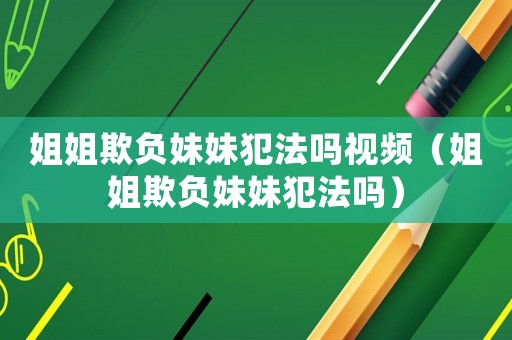 姐姐欺負妹妹犯法嗎視頻（姐姐欺負妹妹犯法嗎）