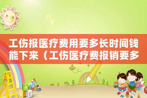 工傷報醫療費用要多長時間錢能下來（工傷醫療費報銷要多久才到賬戶）