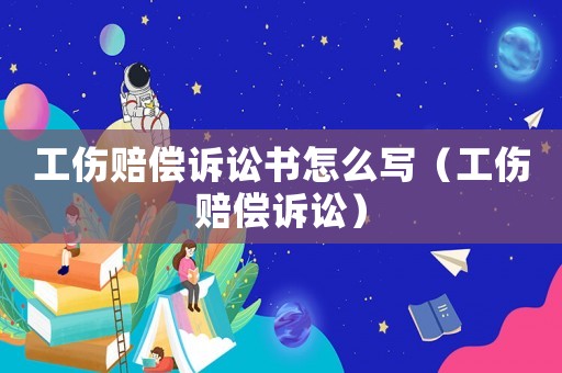 工傷賠償訴訟書怎么寫（工傷賠償訴訟）