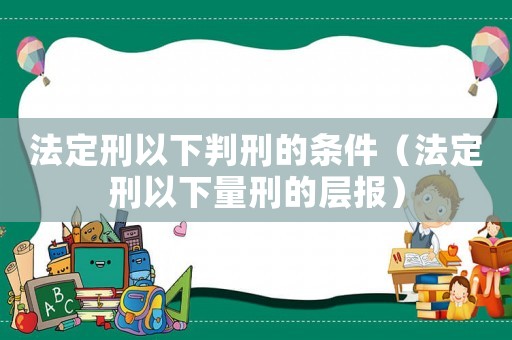 法定刑以下判刑的條件（法定刑以下量刑的層報）