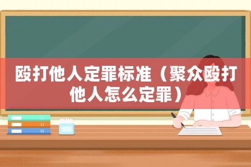毆打他人定罪標準（聚眾毆打他人怎么定罪）