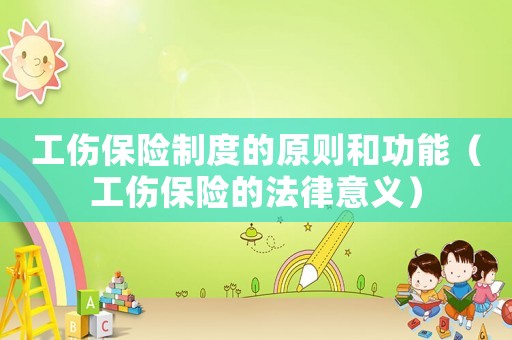 工傷保險制度的原則和功能（工傷保險的法律意義）