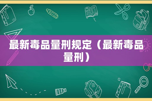 最新毒品量刑規定（最新毒品量刑）