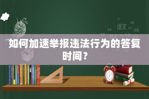 如何加速舉報違法行為的答復時間？