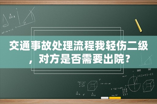 交通事故處理流程我輕傷二級(jí)，對(duì)方是否需要出院？