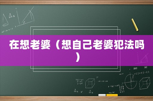 在想老婆（想自己老婆犯法嗎）