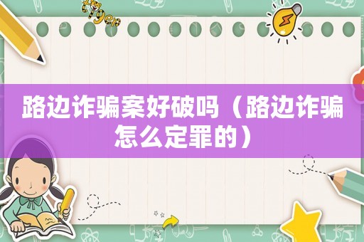 路邊詐騙案好破嗎（路邊詐騙怎么定罪的）