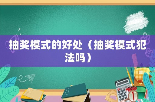 抽獎模式的好處（抽獎模式犯法嗎）