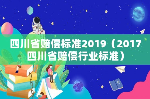 四川省賠償標準2019（2017四川省賠償行業標準）