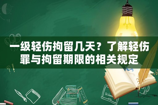 一級輕傷拘留幾天？了解輕傷罪與拘留期限的相關規定