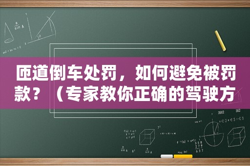 匝道倒車處罰，如何避免被罰款？（專家教你正確的駕駛方法）