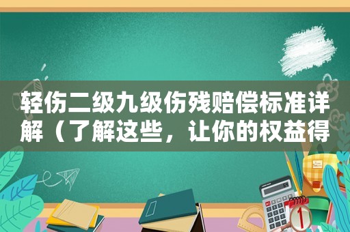 輕傷二級九級傷殘賠償標準詳解（了解這些，讓你的權益得到最大保障）
