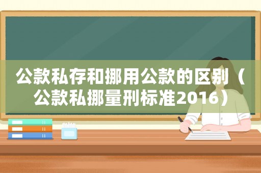 公款私存和挪用公款的區(qū)別（公款私挪量刑標準2016）