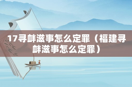 17尋釁滋事怎么定罪（福建尋釁滋事怎么定罪）