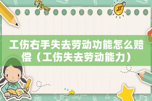 工傷右手失去勞動功能怎么賠償（工傷失去勞動能力）