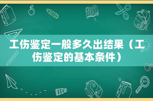 工傷鑒定一般多久出結果（工傷鑒定的基本條件）