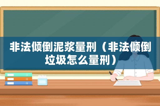 非法傾倒泥漿量刑（非法傾倒垃圾怎么量刑）
