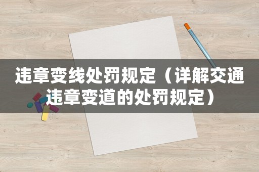 違章變線(xiàn)處罰規(guī)定（詳解交通違章變道的處罰規(guī)定）