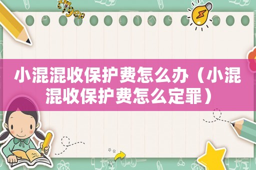 小混混收保護費怎么辦（小混混收保護費怎么定罪）