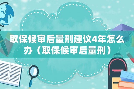 取保候?qū)徍罅啃探ㄗh4年怎么辦（取保候?qū)徍罅啃蹋? title=