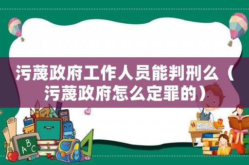 污蔑政府工作人員能判刑么（污蔑政府怎么定罪的）