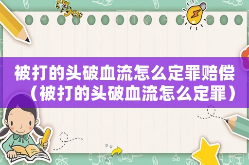 被打的頭破血流怎么定罪賠償（被打的頭破血流怎么定罪）