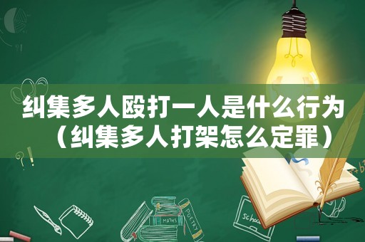 糾集多人毆打一人是什么行為（糾集多人打架怎么定罪）