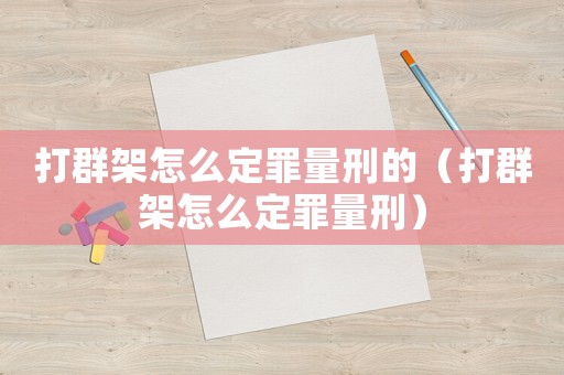 打群架怎么定罪量刑的（打群架怎么定罪量刑）