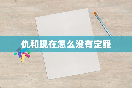 仇和現在怎么沒有定罪