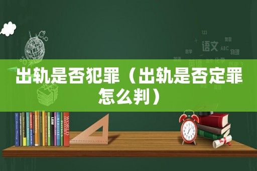 出軌是否犯罪（出軌是否定罪怎么判）