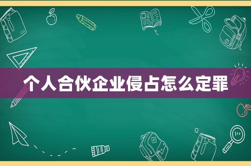 個(gè)人合伙企業(yè)侵占怎么定罪