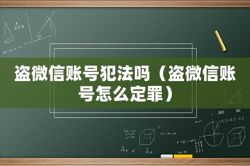 盜微信賬號(hào)犯法嗎（盜微信賬號(hào)怎么定罪）