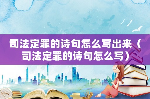 司法定罪的詩句怎么寫出來（司法定罪的詩句怎么寫）