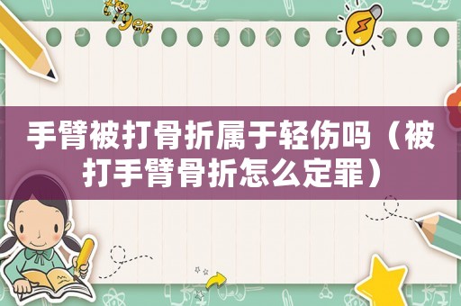 手臂被打骨折屬于輕傷嗎（被打手臂骨折怎么定罪）